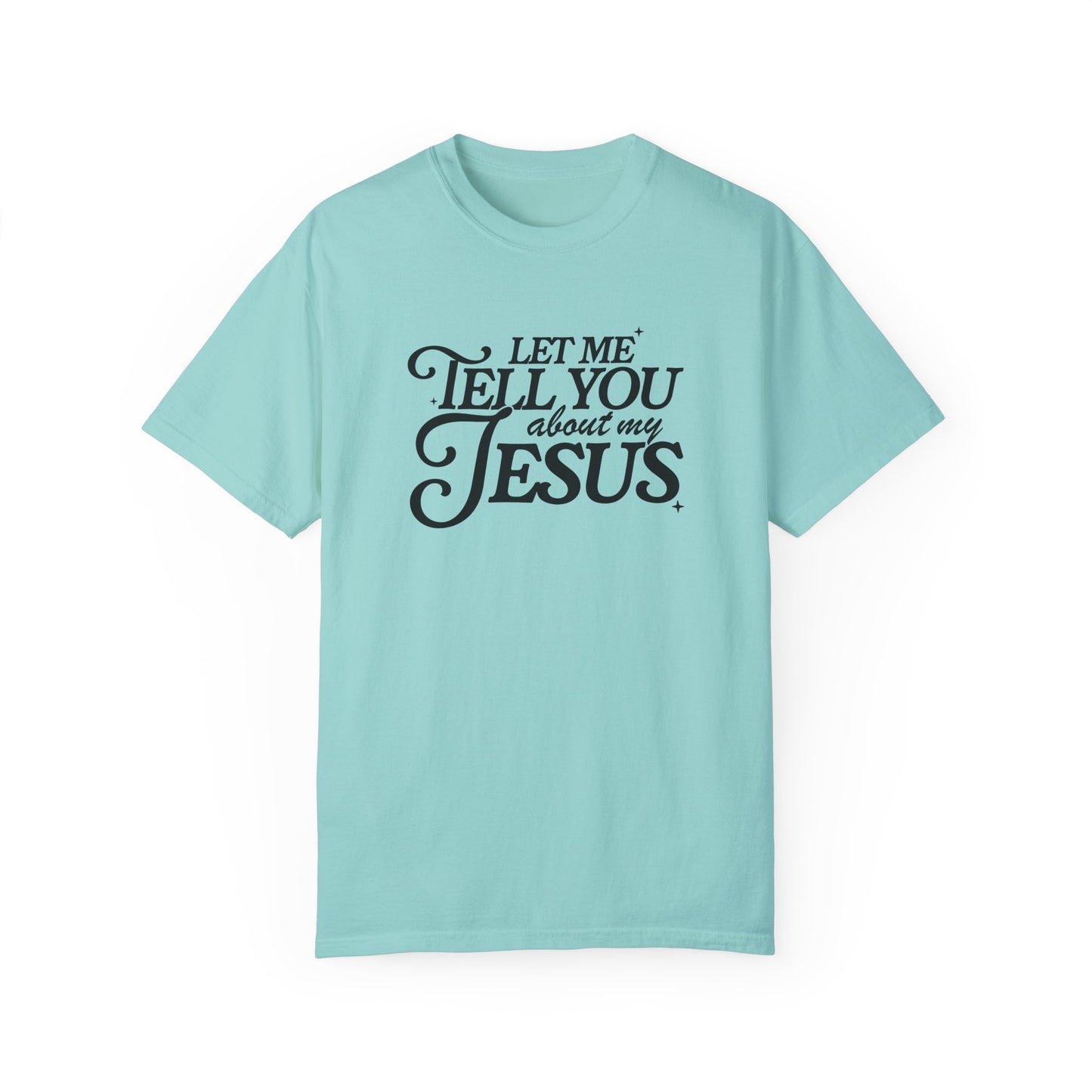 Let Me Tell You About My Jesus Unisex Garment-Dyed T-Shirt