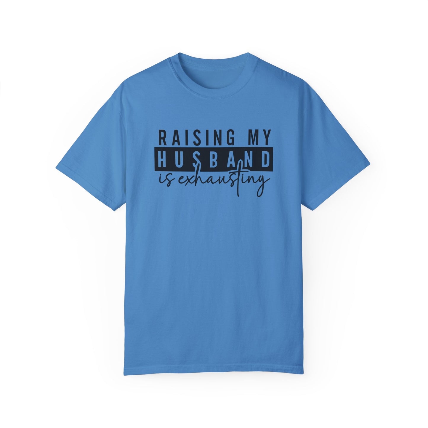 Raising My Husband Is Exhausting T-Shirt - Funny Unisex Garment-Dyed Tee