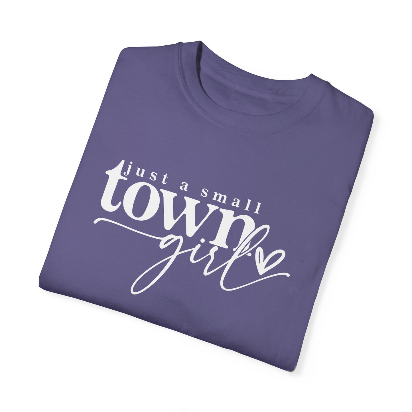 Just a Small Town Girl T-Shirt - Unisex Garment-Dyed Tee for Casual Everyday Style