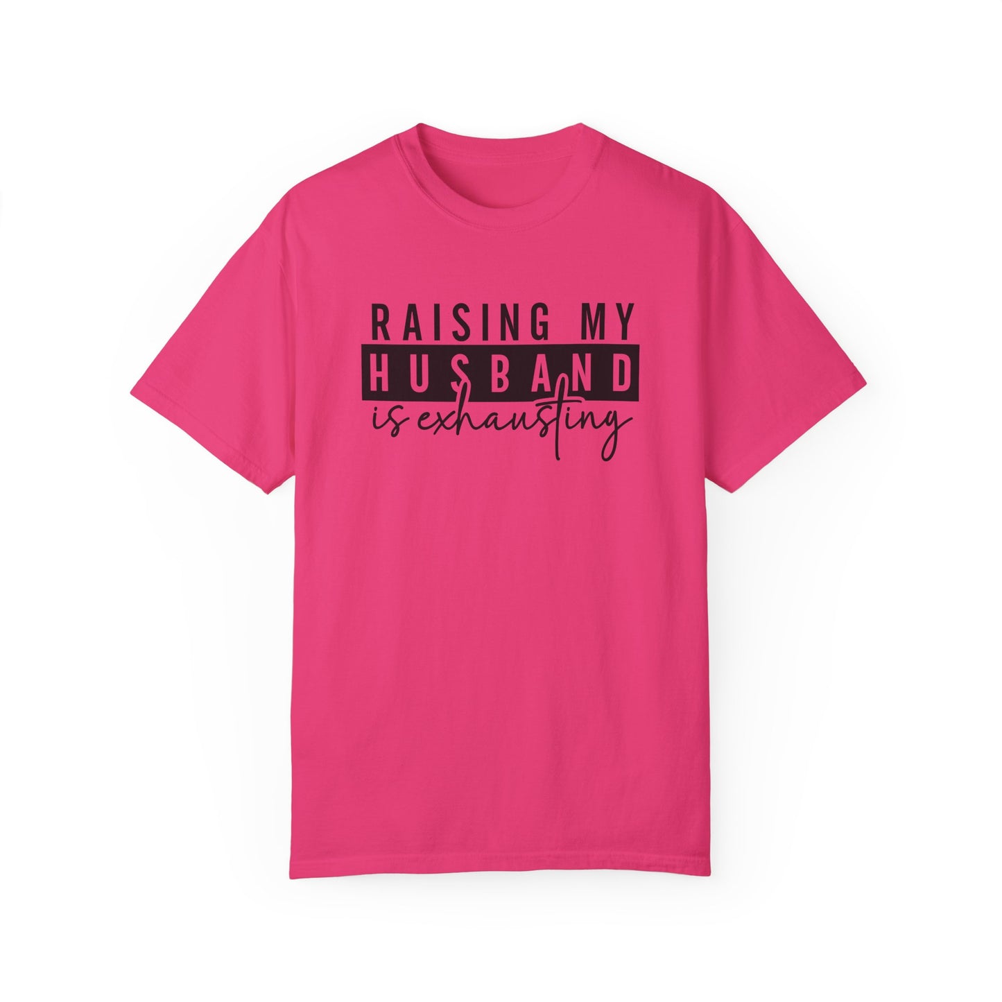Raising My Husband Is Exhausting T-Shirt - Funny Unisex Garment-Dyed Tee