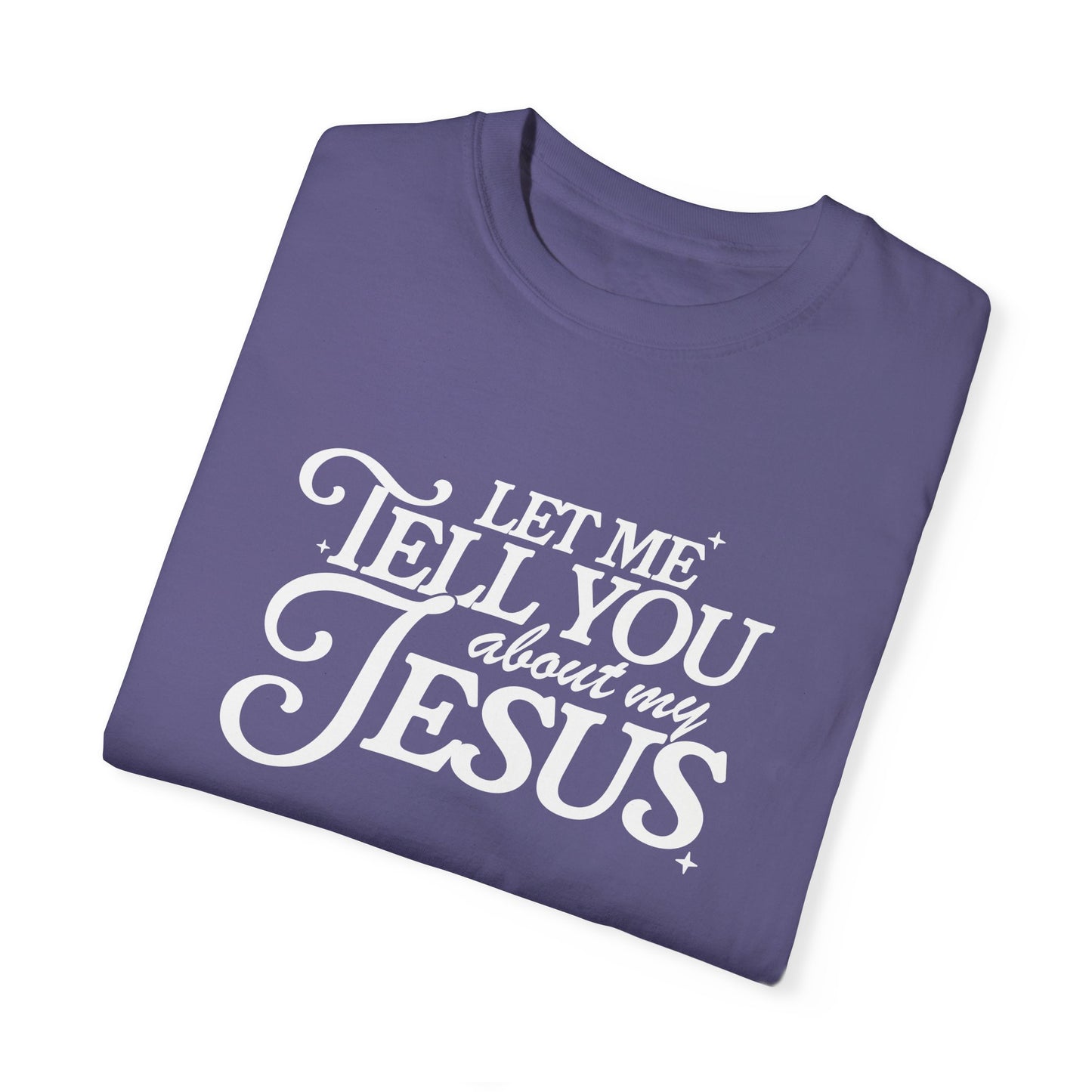 Let Me Tell You About My Jesus Unisex Garment-Dyed T-Shirt - Faith-Inspired Casual Wear