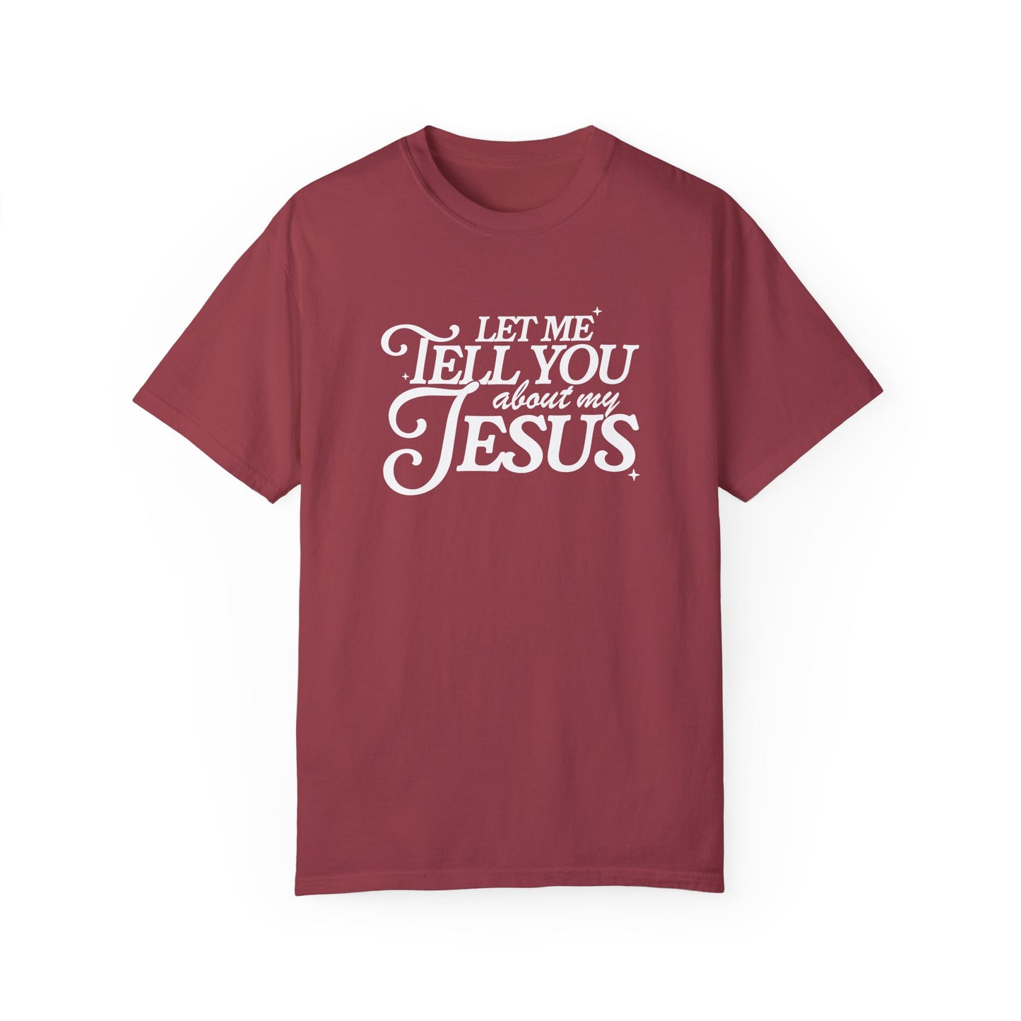 Let Me Tell You About My Jesus Unisex Garment-Dyed T-Shirt - Faith-Inspired Casual Wear