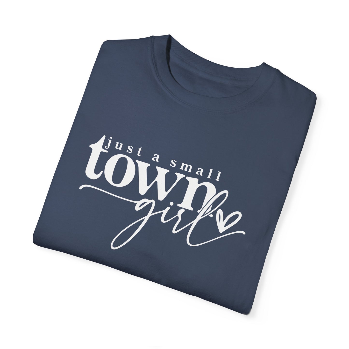 Just a Small Town Girl T-Shirt - Unisex Garment-Dyed Tee for Casual Everyday Style