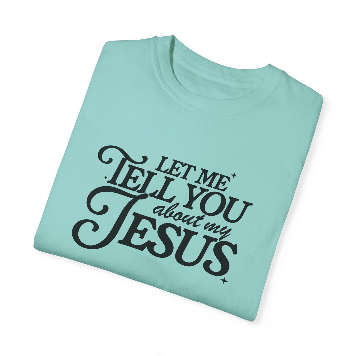 Let Me Tell You About My Jesus Unisex Garment-Dyed T-Shirt