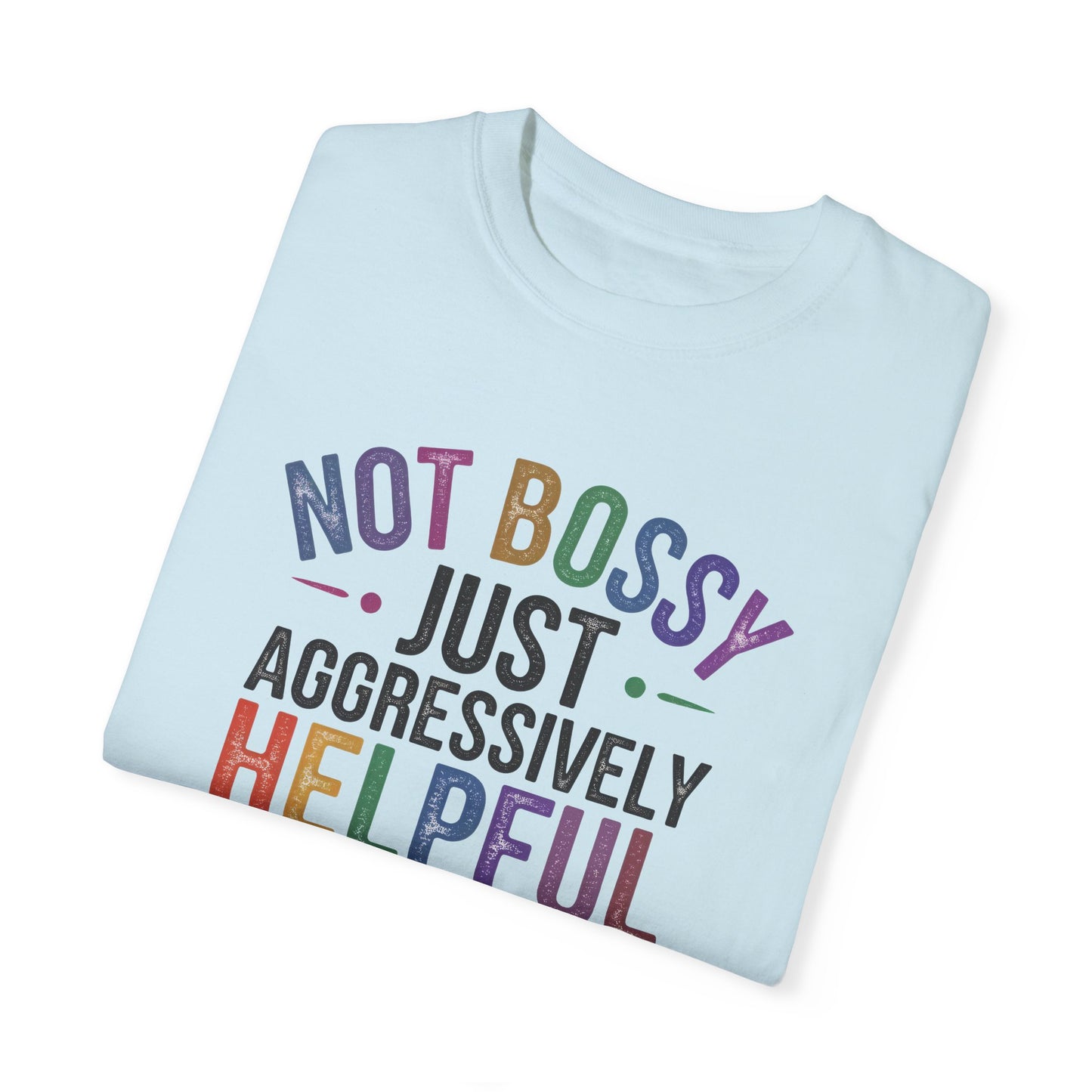 Funny Unisex T-Shirt - "Not Bossy, Just Aggressively Helpful"