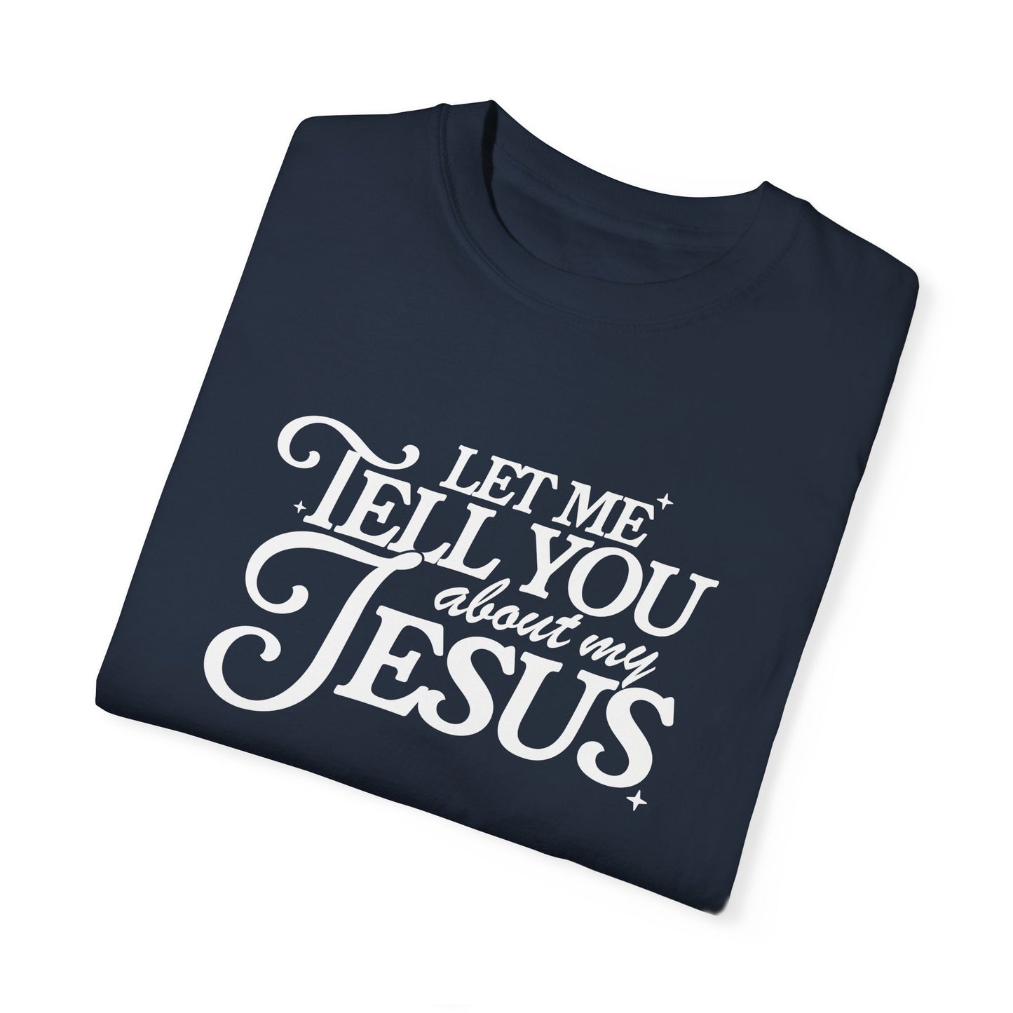 Let Me Tell You About My Jesus Unisex Garment-Dyed T-Shirt - Faith-Inspired Casual Wear