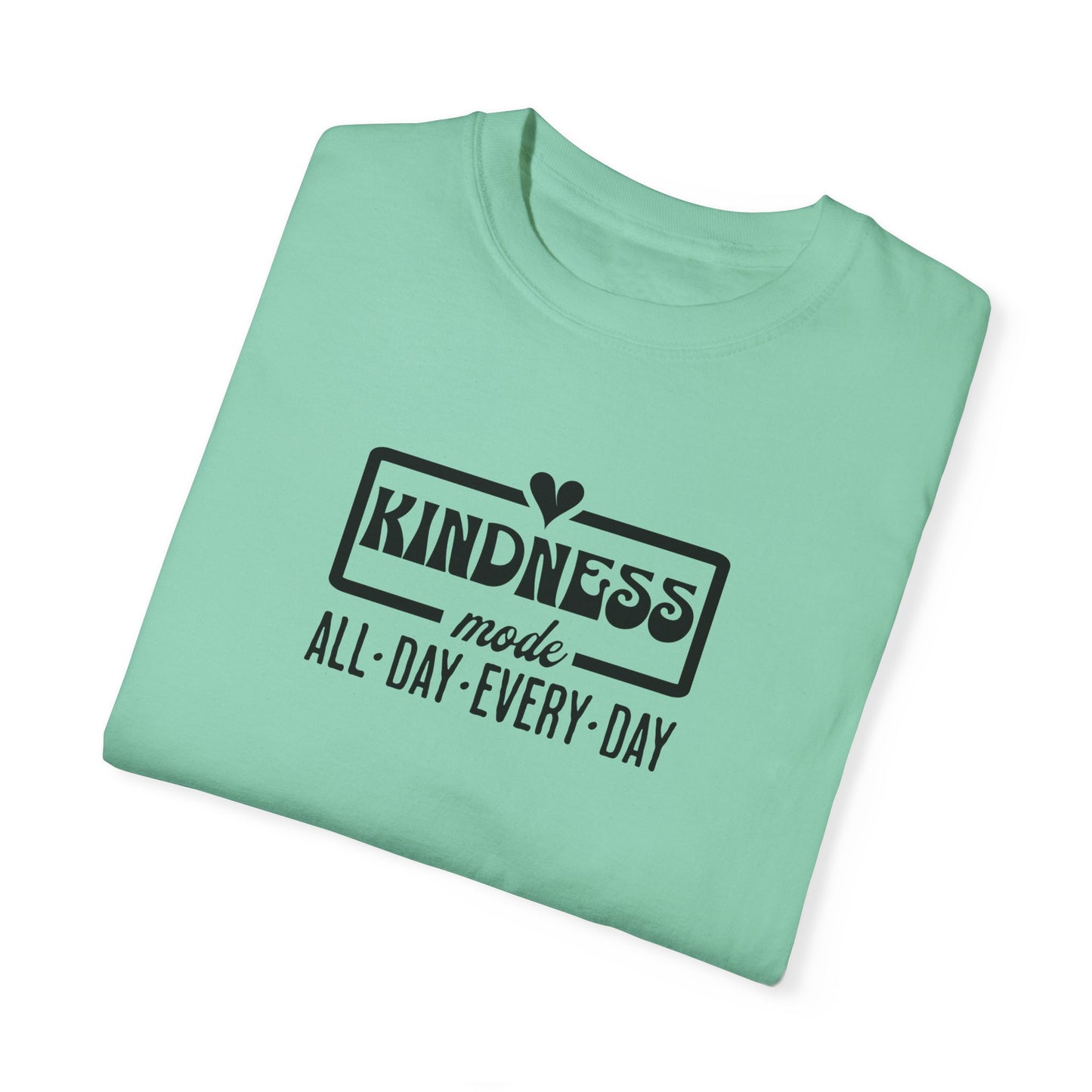 Kindness Mode Unisex Garment-Dyed T-Shirt - All Day Every Day