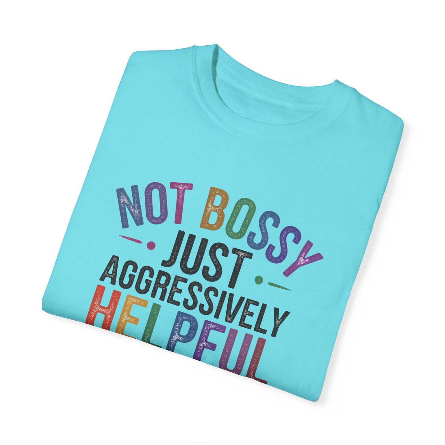Funny Unisex T-Shirt - "Not Bossy, Just Aggressively Helpful"