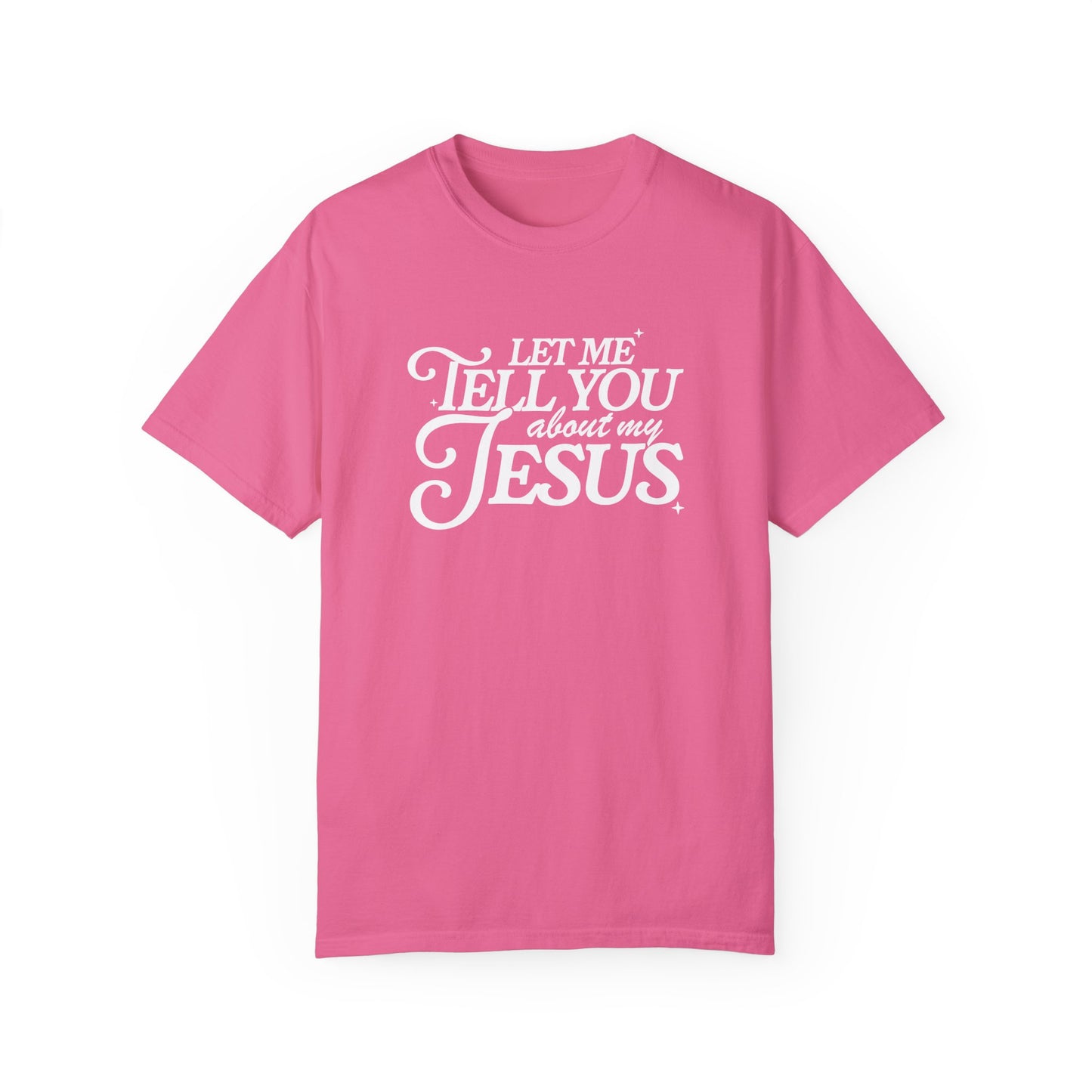 Let Me Tell You About My Jesus Unisex Garment-Dyed T-Shirt - Faith-Inspired Casual Wear