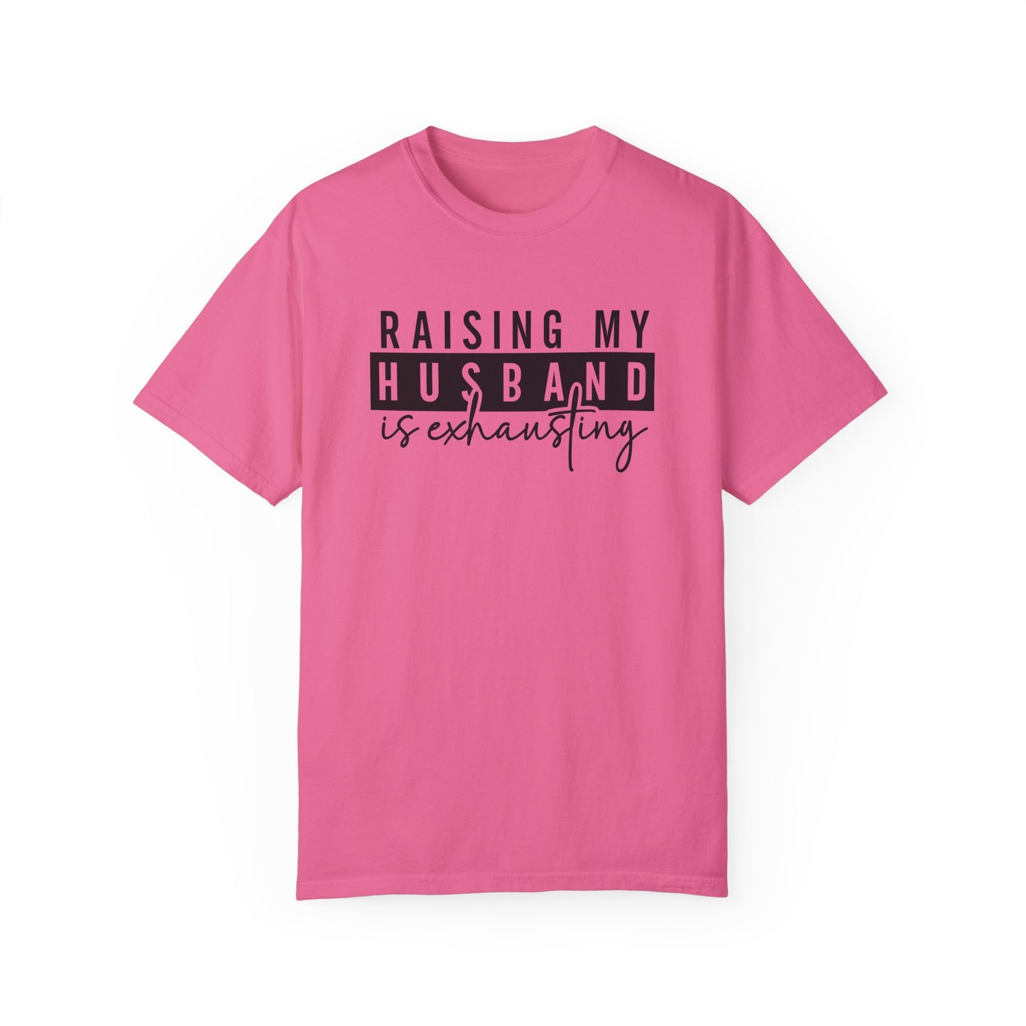 Raising My Husband Is Exhausting T-Shirt - Funny Unisex Garment-Dyed Tee