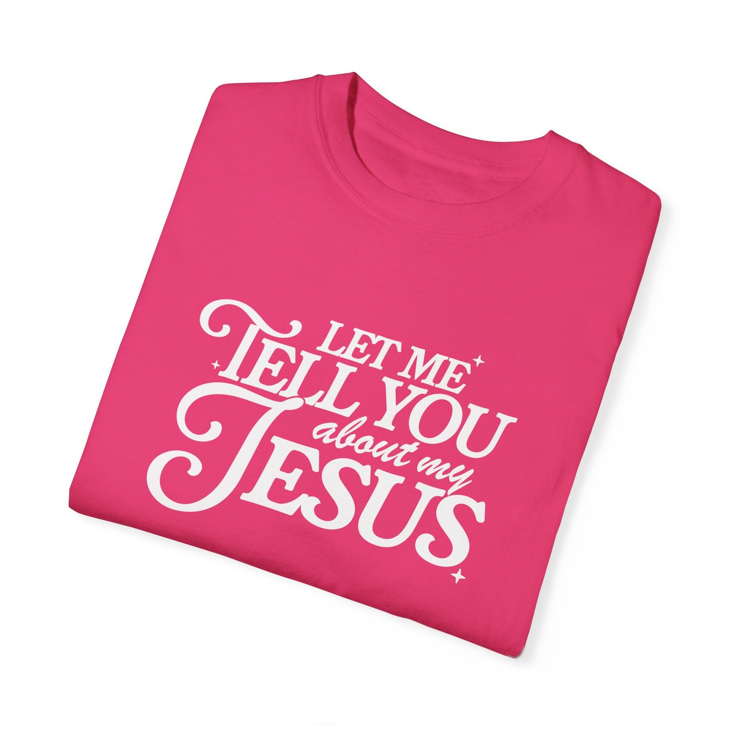 Let Me Tell You About My Jesus Unisex Garment-Dyed T-Shirt - Faith-Inspired Casual Wear