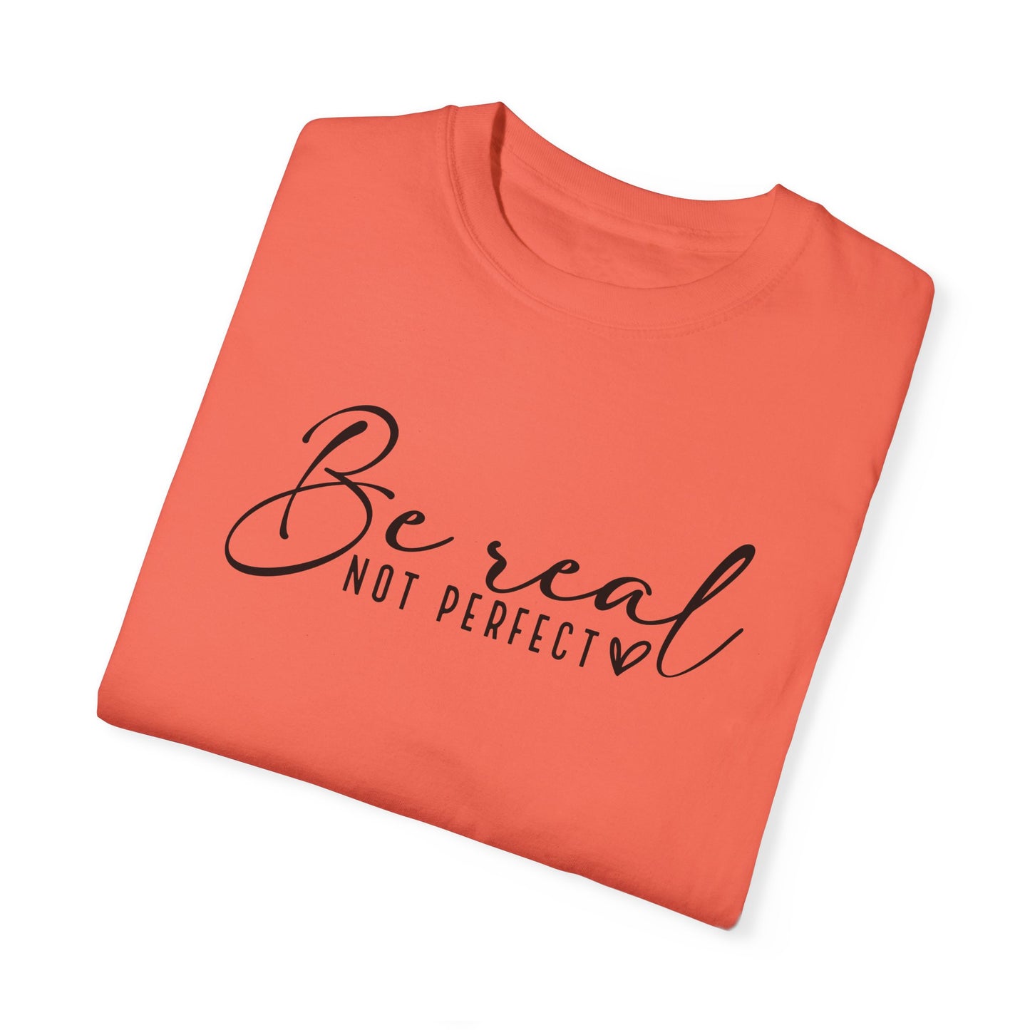 Unisex Garment-Dyed T-Shirt - 'Be Real Not Perfect' Inspirational Tee