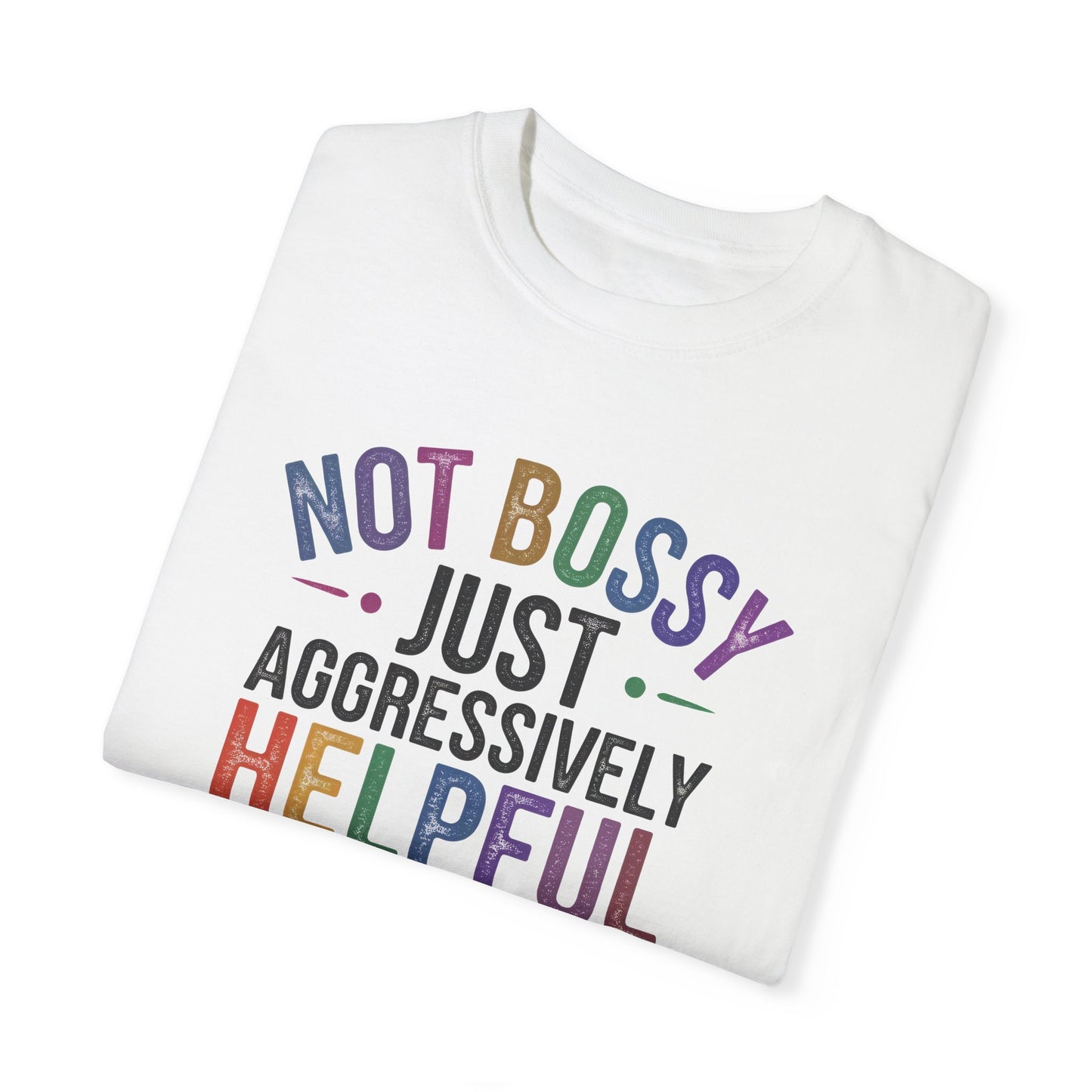 Funny Unisex T-Shirt - "Not Bossy, Just Aggressively Helpful"