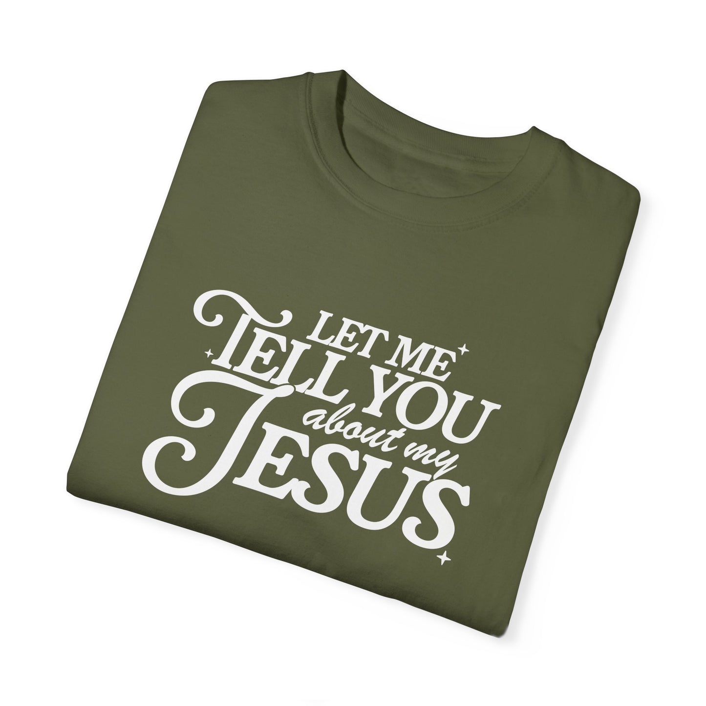 Let Me Tell You About My Jesus Unisex Garment-Dyed T-Shirt - Faith-Inspired Casual Wear