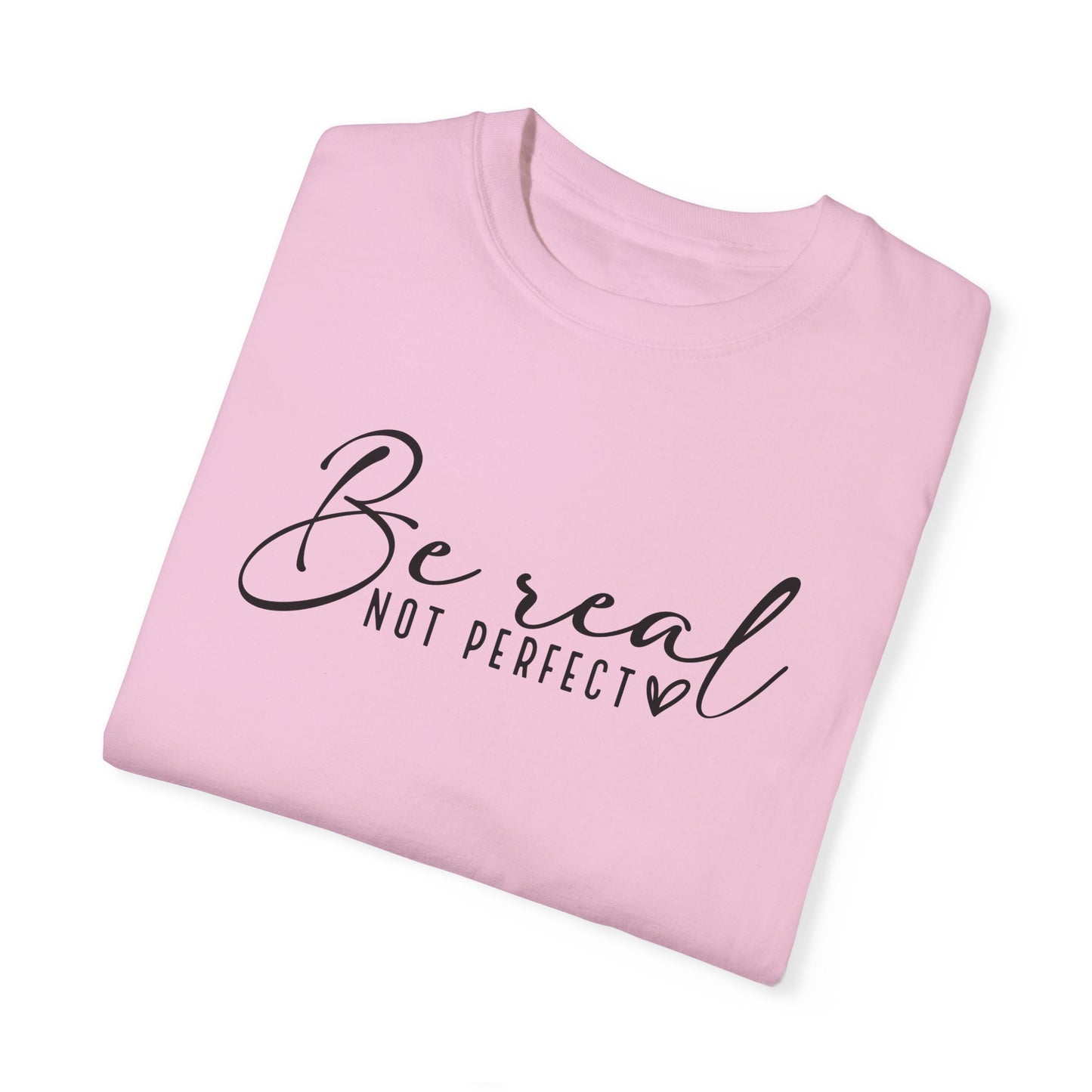 Unisex Garment-Dyed T-Shirt - 'Be Real Not Perfect' Inspirational Tee