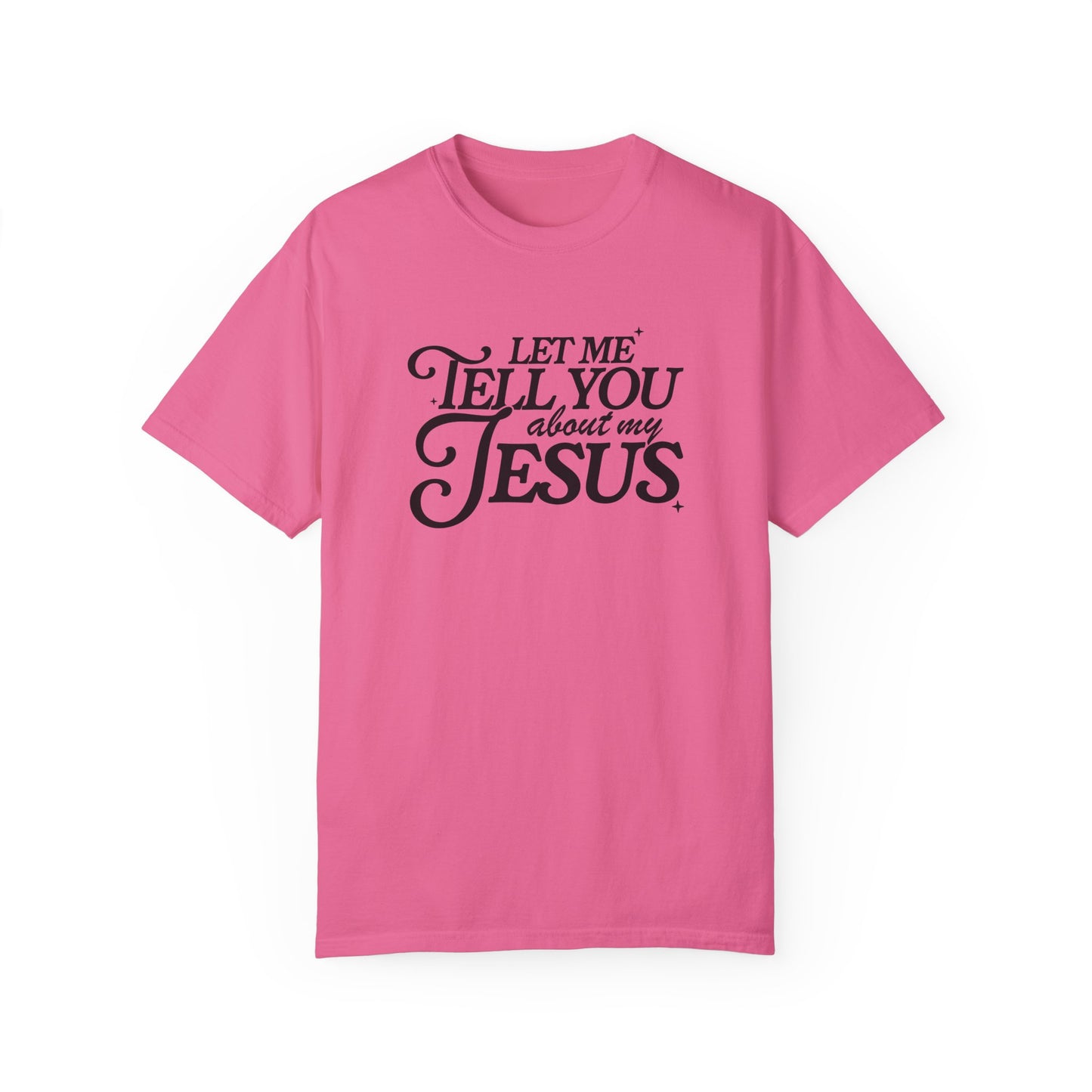 Let Me Tell You About My Jesus Unisex Garment-Dyed T-Shirt