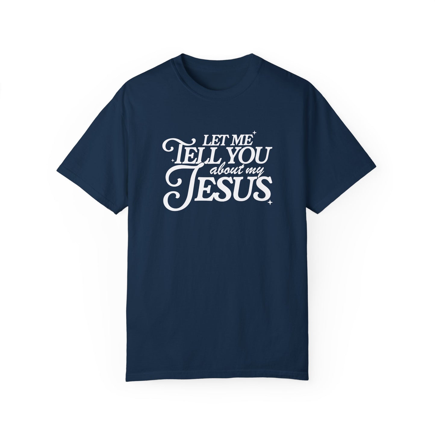 Let Me Tell You About My Jesus Unisex Garment-Dyed T-Shirt - Faith-Inspired Casual Wear