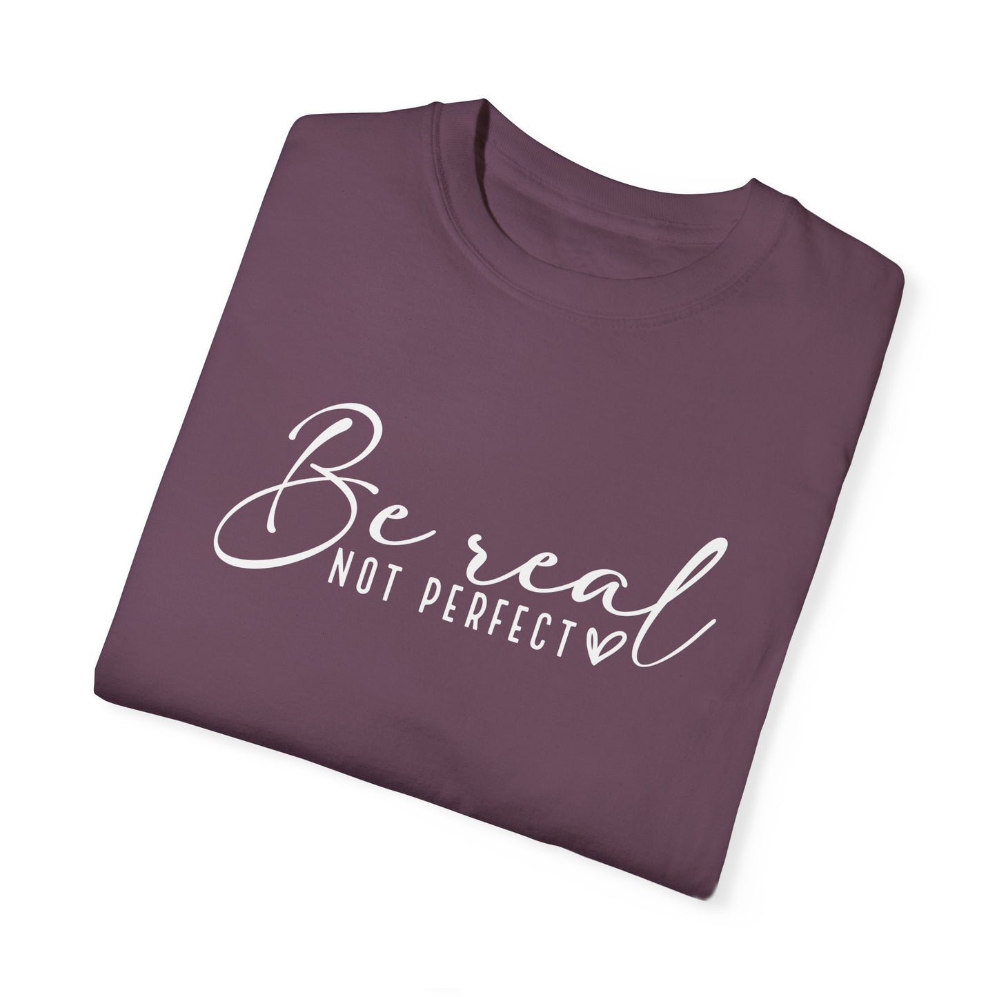Be Real Not Perfect Unisex T-Shirt - Casual Positive Vibe Tee