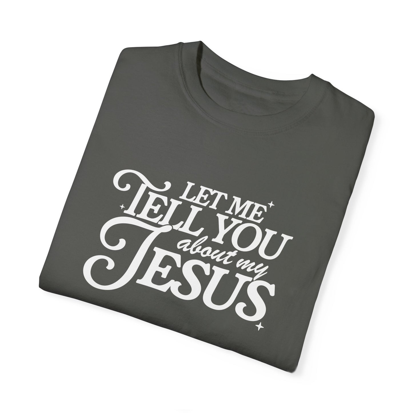 Let Me Tell You About My Jesus Unisex Garment-Dyed T-Shirt - Faith-Inspired Casual Wear