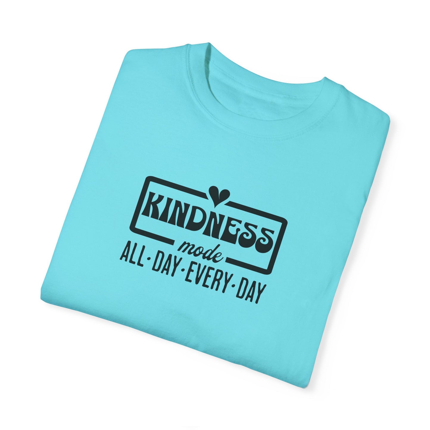 Kindness Mode Unisex Garment-Dyed T-Shirt - All Day Every Day