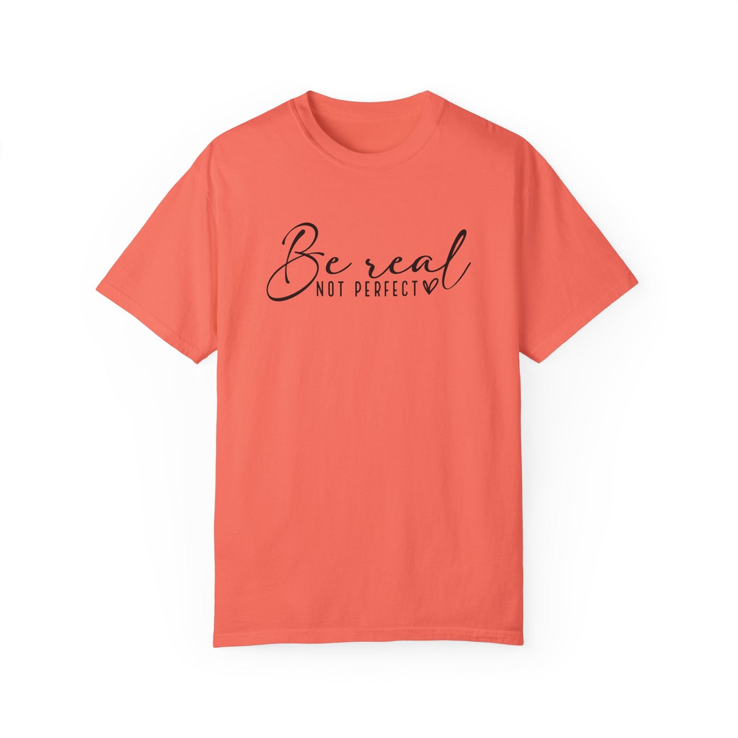 Unisex Garment-Dyed T-Shirt - 'Be Real Not Perfect' Inspirational Tee