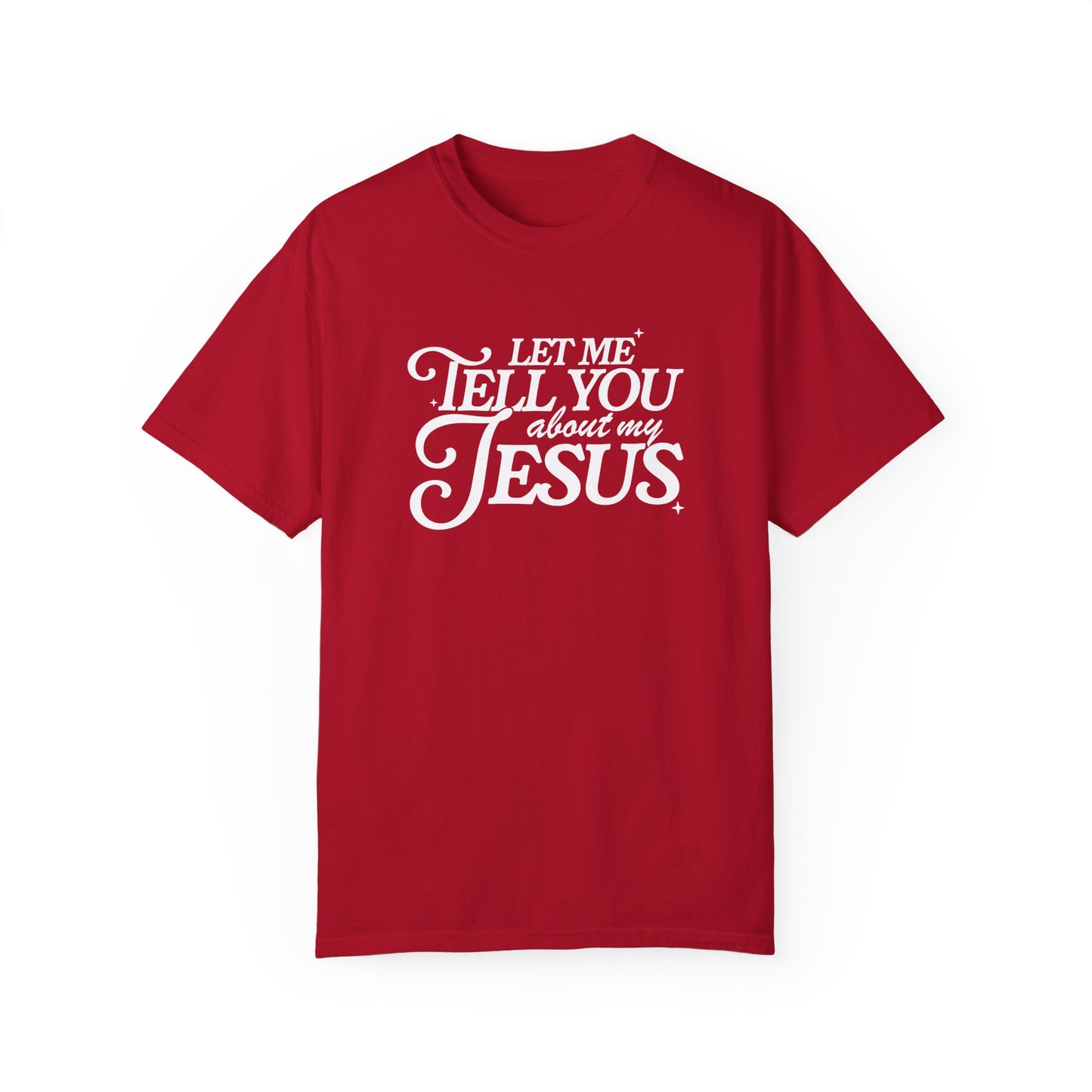 Let Me Tell You About My Jesus Unisex Garment-Dyed T-Shirt - Faith-Inspired Casual Wear