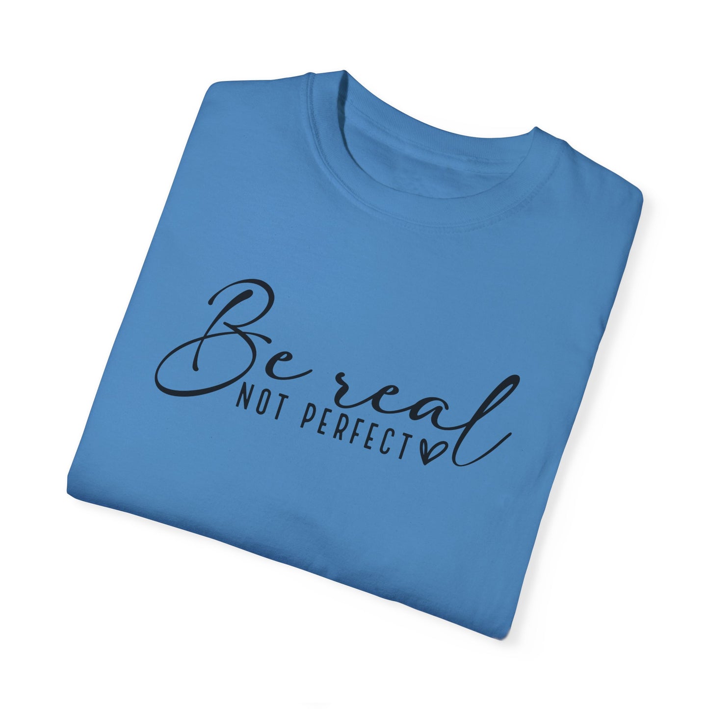 Unisex Garment-Dyed T-Shirt - 'Be Real Not Perfect' Inspirational Tee