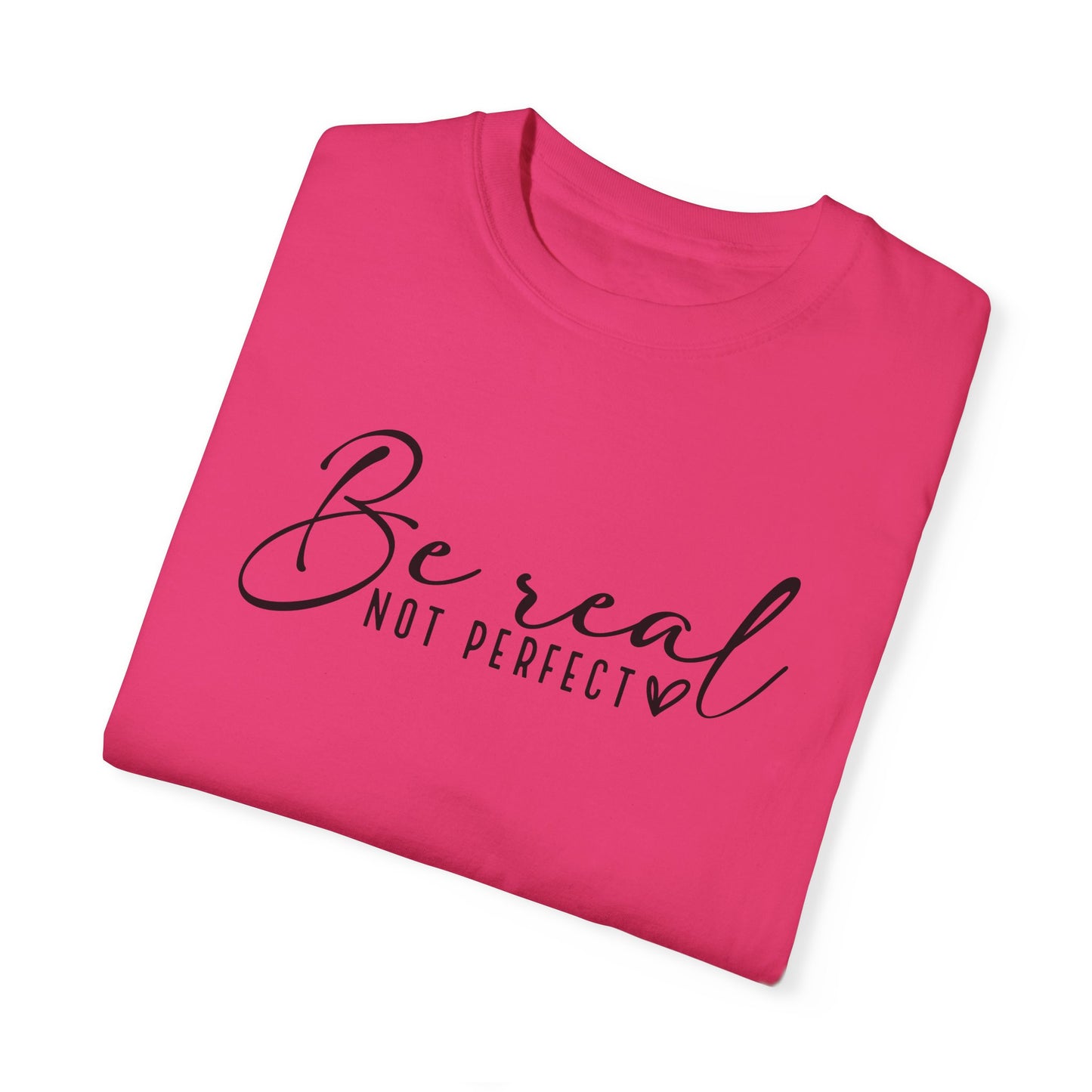 Unisex Garment-Dyed T-Shirt - 'Be Real Not Perfect' Inspirational Tee