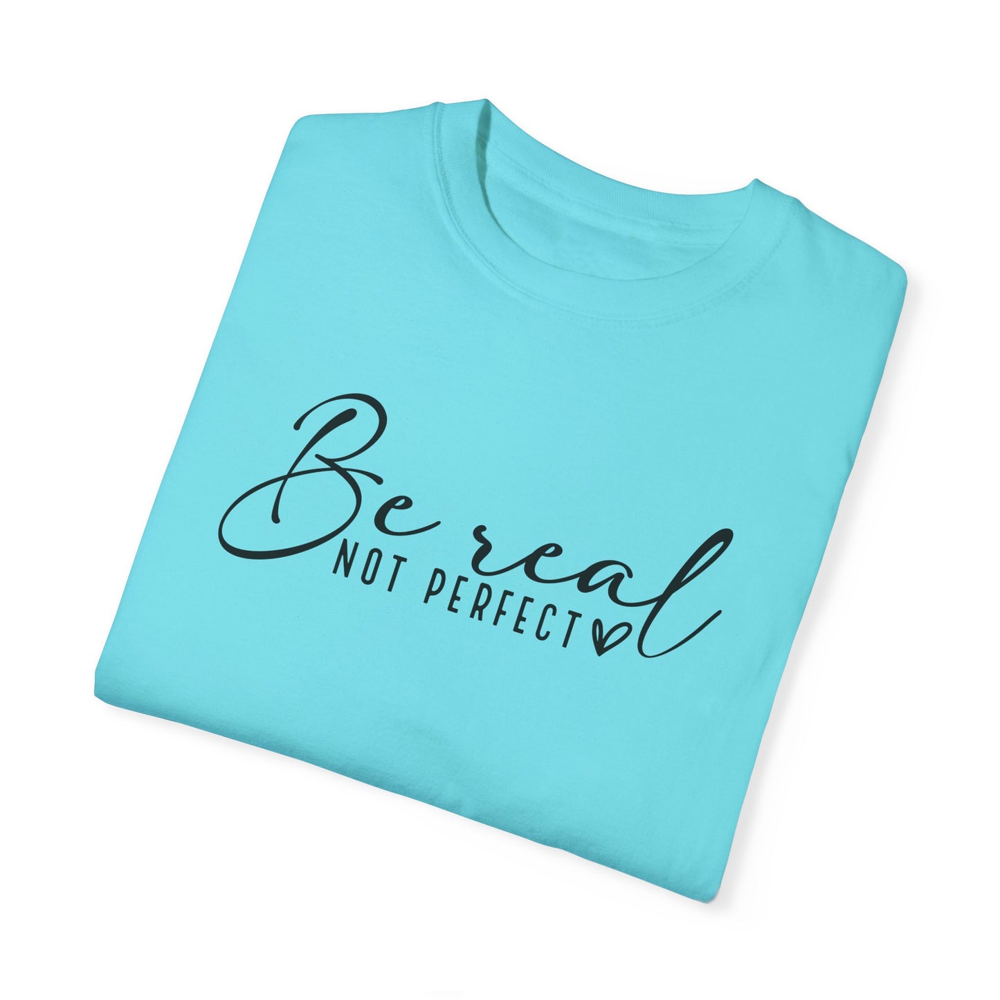 Unisex Garment-Dyed T-Shirt - 'Be Real Not Perfect' Inspirational Tee