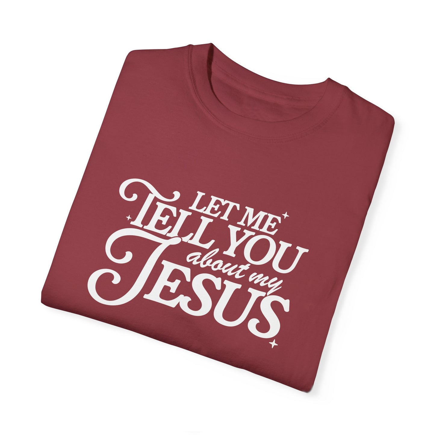 Let Me Tell You About My Jesus Unisex Garment-Dyed T-Shirt - Faith-Inspired Casual Wear