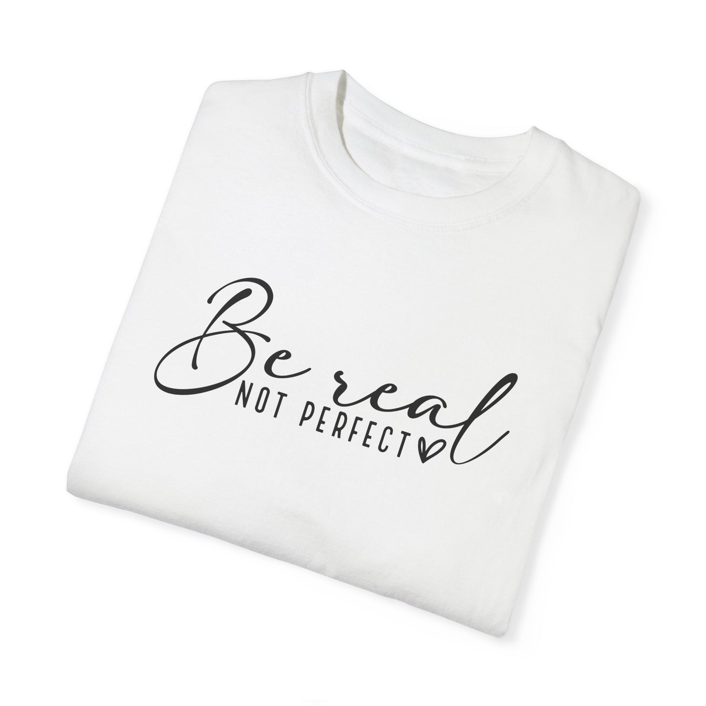 Unisex Garment-Dyed T-Shirt - 'Be Real Not Perfect' Inspirational Tee