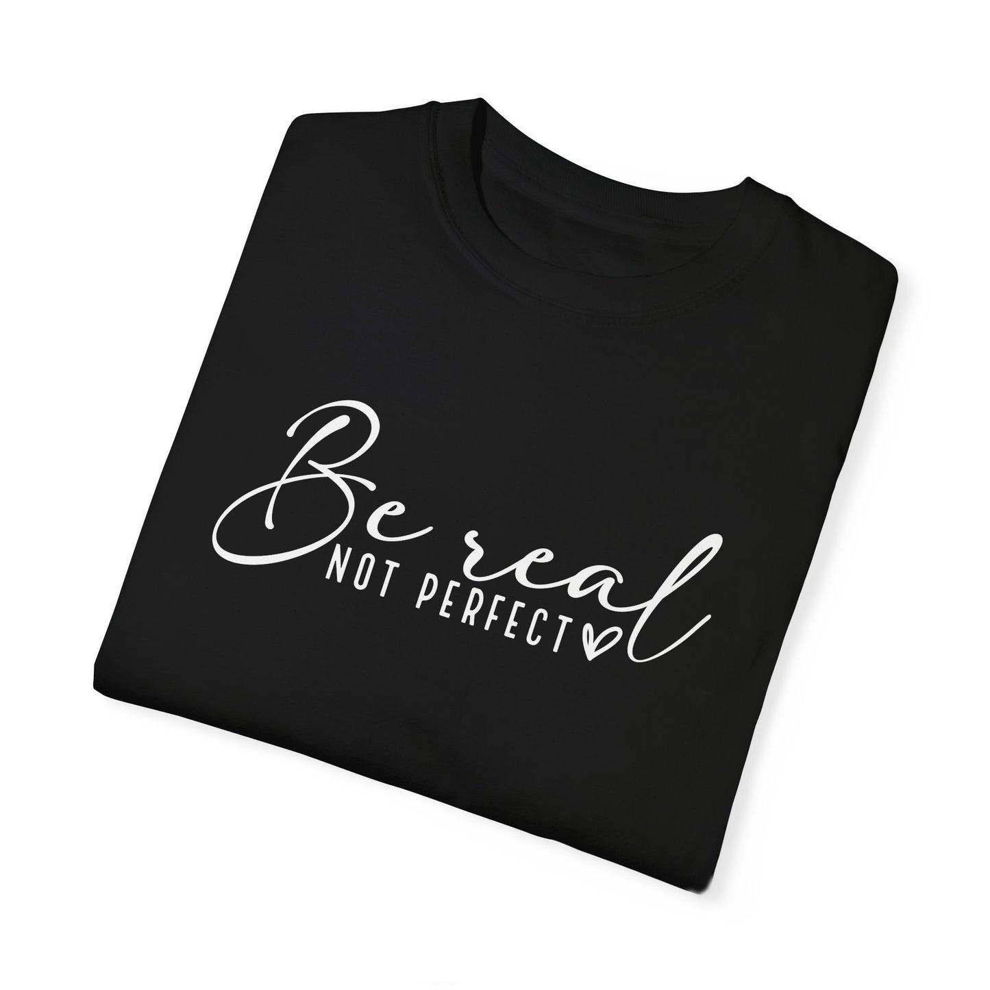 Be Real Not Perfect Unisex T-Shirt - Casual Positive Vibe Tee