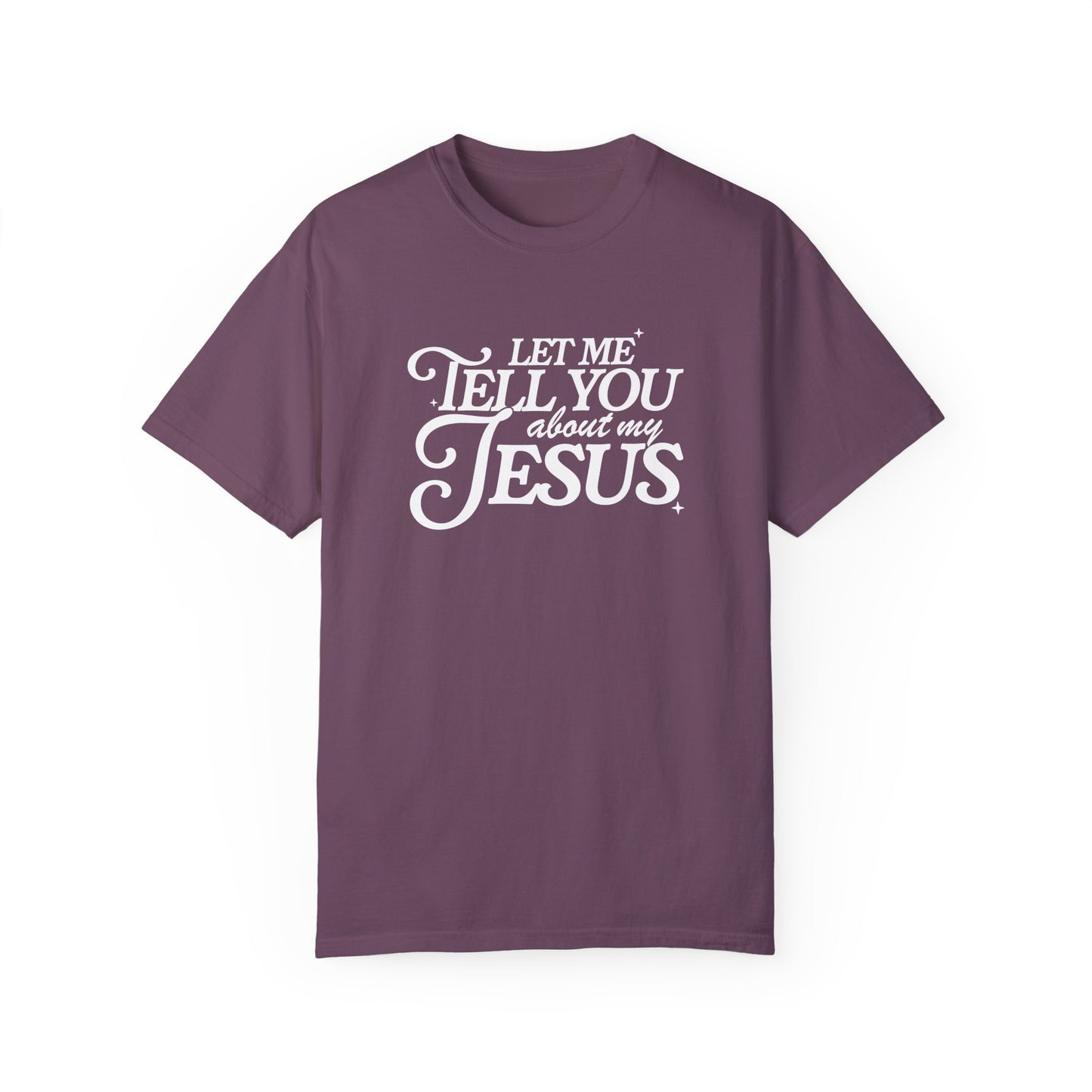 Let Me Tell You About My Jesus Unisex Garment-Dyed T-Shirt - Faith-Inspired Casual Wear