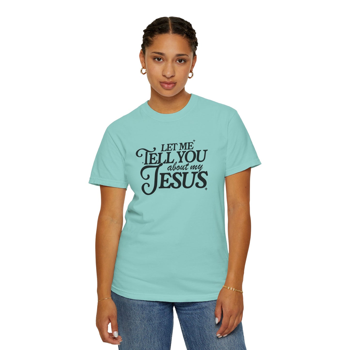 Let Me Tell You About My Jesus Unisex Garment-Dyed T-Shirt