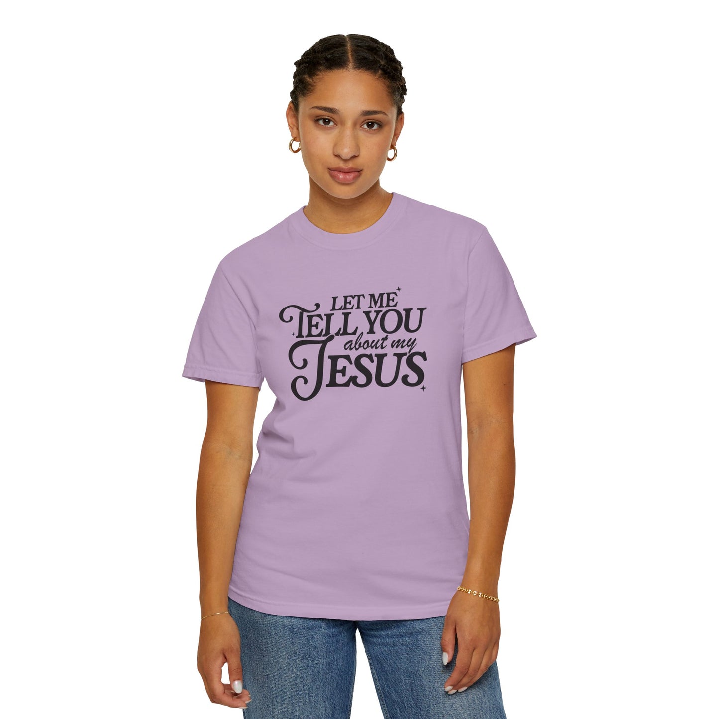 Let Me Tell You About My Jesus Unisex Garment-Dyed T-Shirt