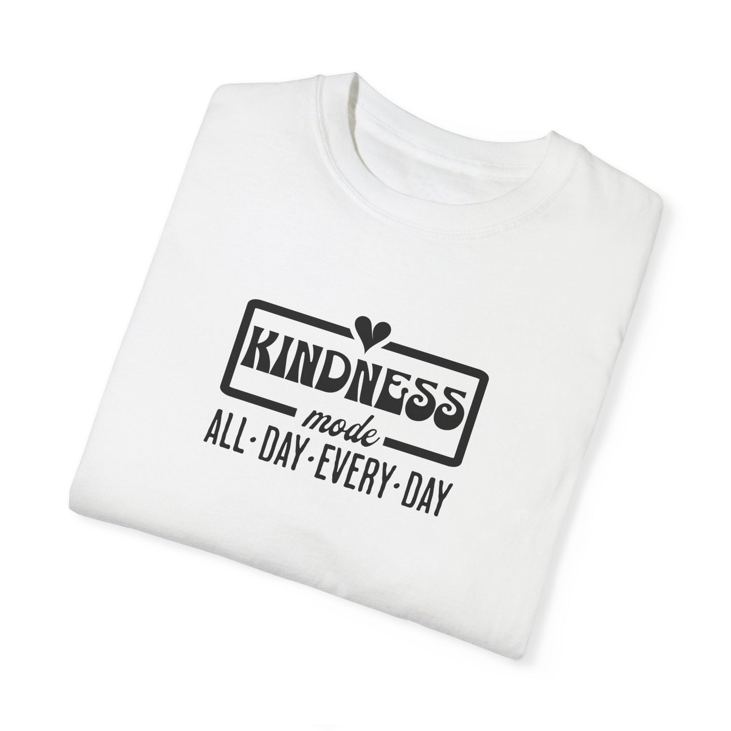 Kindness Mode Unisex Garment-Dyed T-Shirt - All Day Every Day