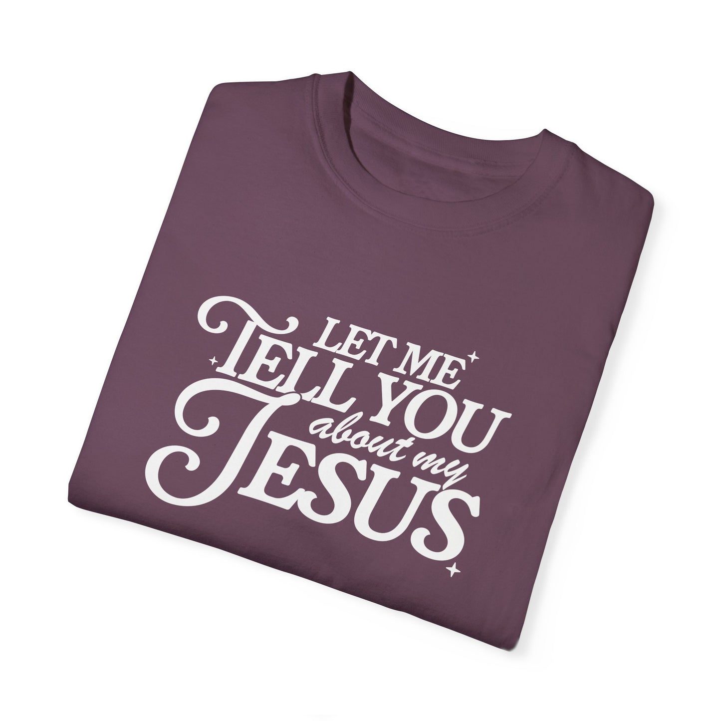 Let Me Tell You About My Jesus Unisex Garment-Dyed T-Shirt - Faith-Inspired Casual Wear