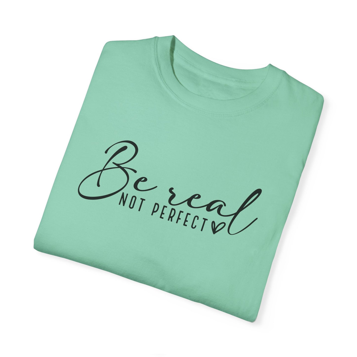 Unisex Garment-Dyed T-Shirt - 'Be Real Not Perfect' Inspirational Tee
