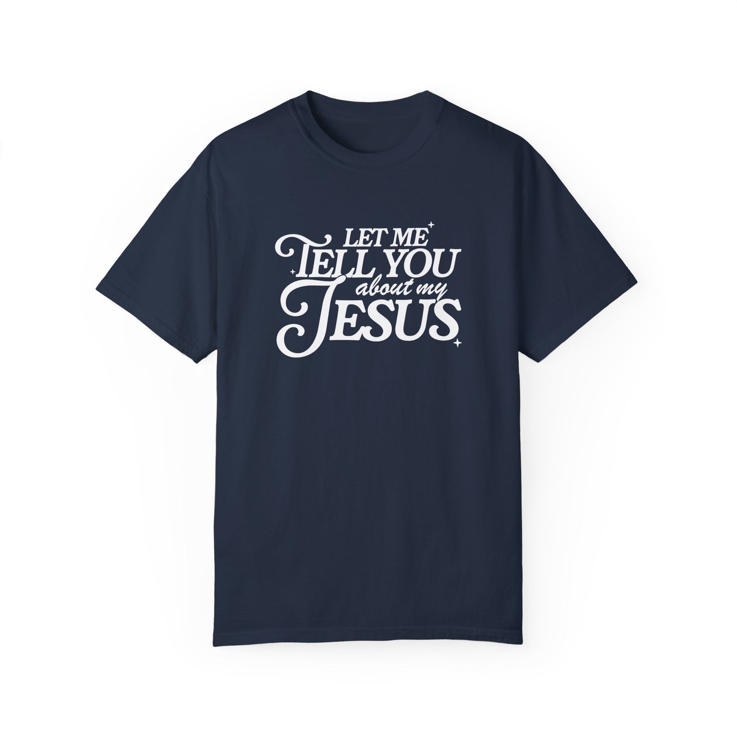 Let Me Tell You About My Jesus Unisex Garment-Dyed T-Shirt - Faith-Inspired Casual Wear