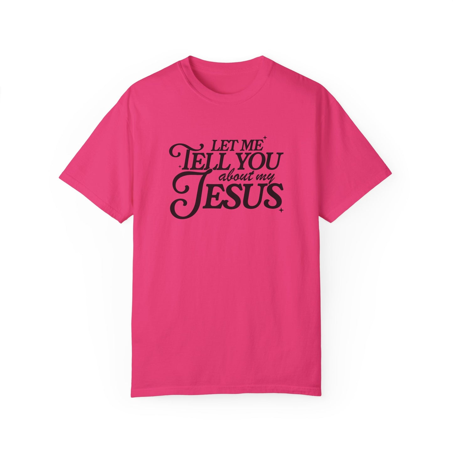 Let Me Tell You About My Jesus Unisex Garment-Dyed T-Shirt