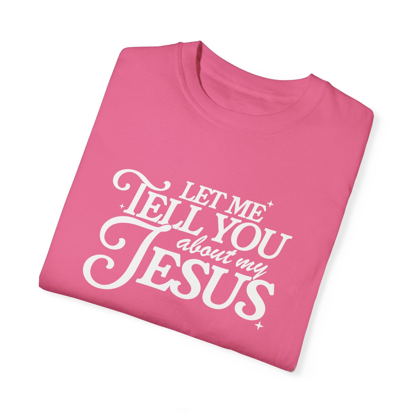 Let Me Tell You About My Jesus Unisex Garment-Dyed T-Shirt - Faith-Inspired Casual Wear