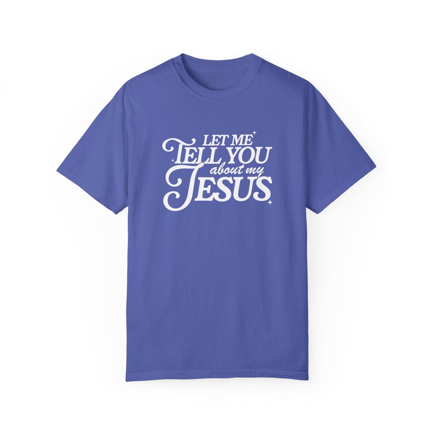 Let Me Tell You About My Jesus Unisex Garment-Dyed T-Shirt - Faith-Inspired Casual Wear