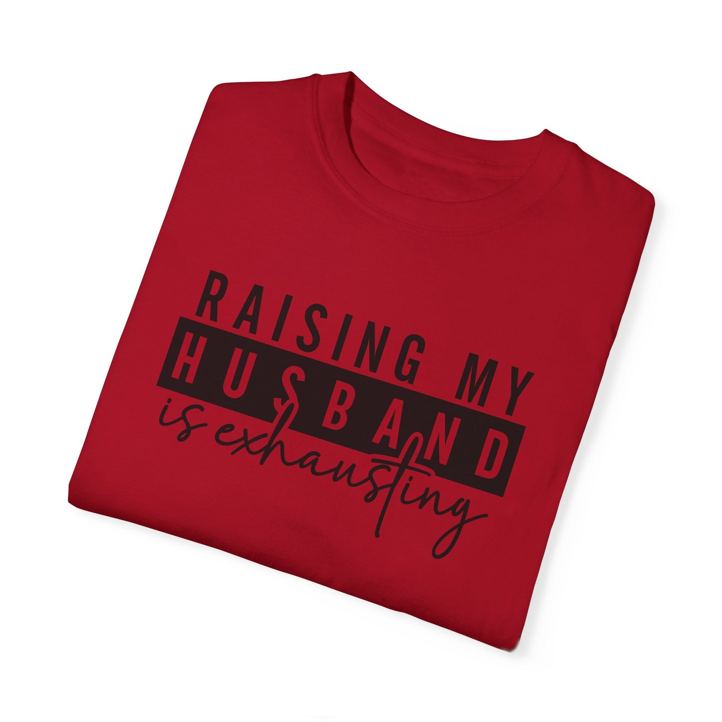 Raising My Husband Is Exhausting T-Shirt - Funny Unisex Garment-Dyed Tee