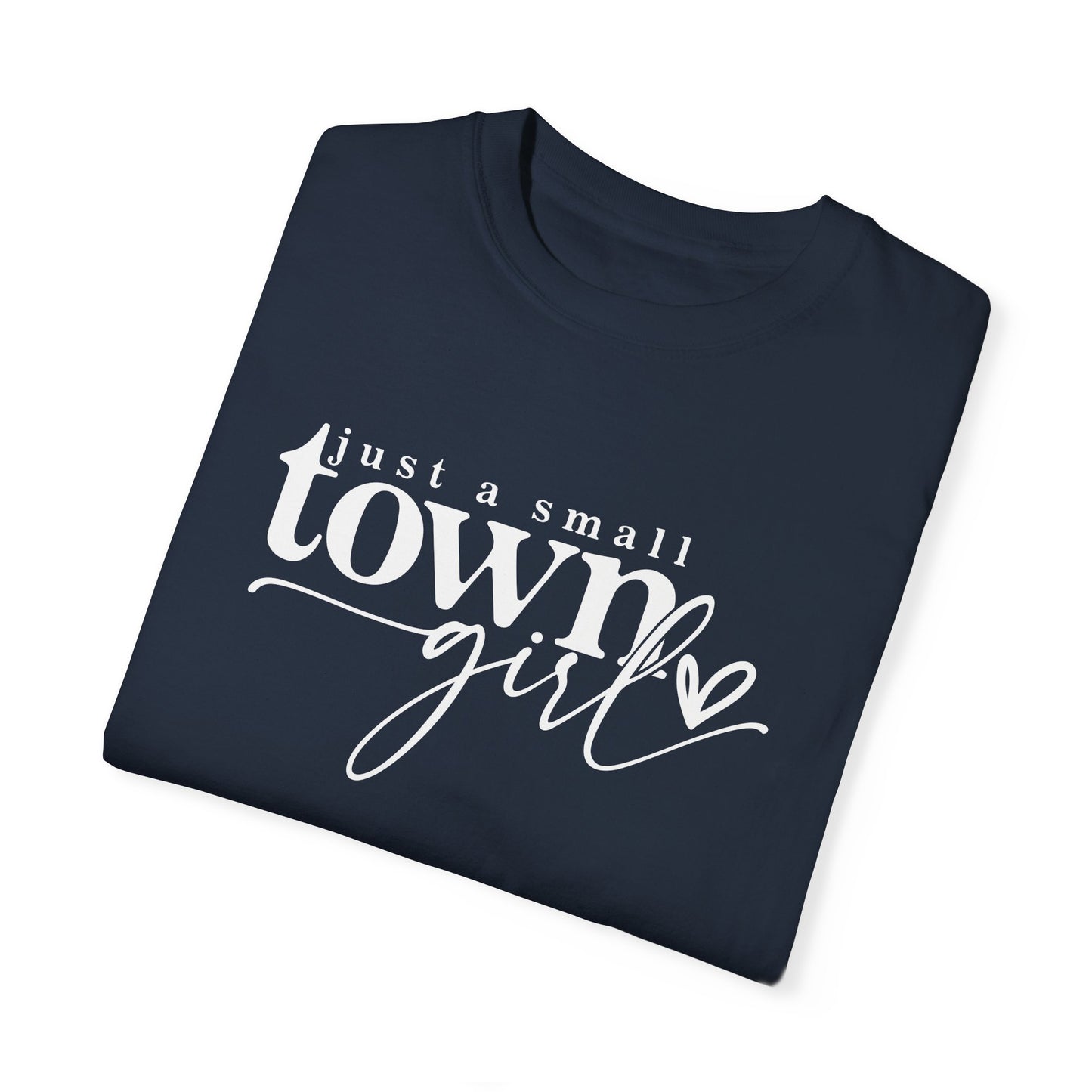 Just a Small Town Girl T-Shirt - Unisex Garment-Dyed Tee for Casual Everyday Style