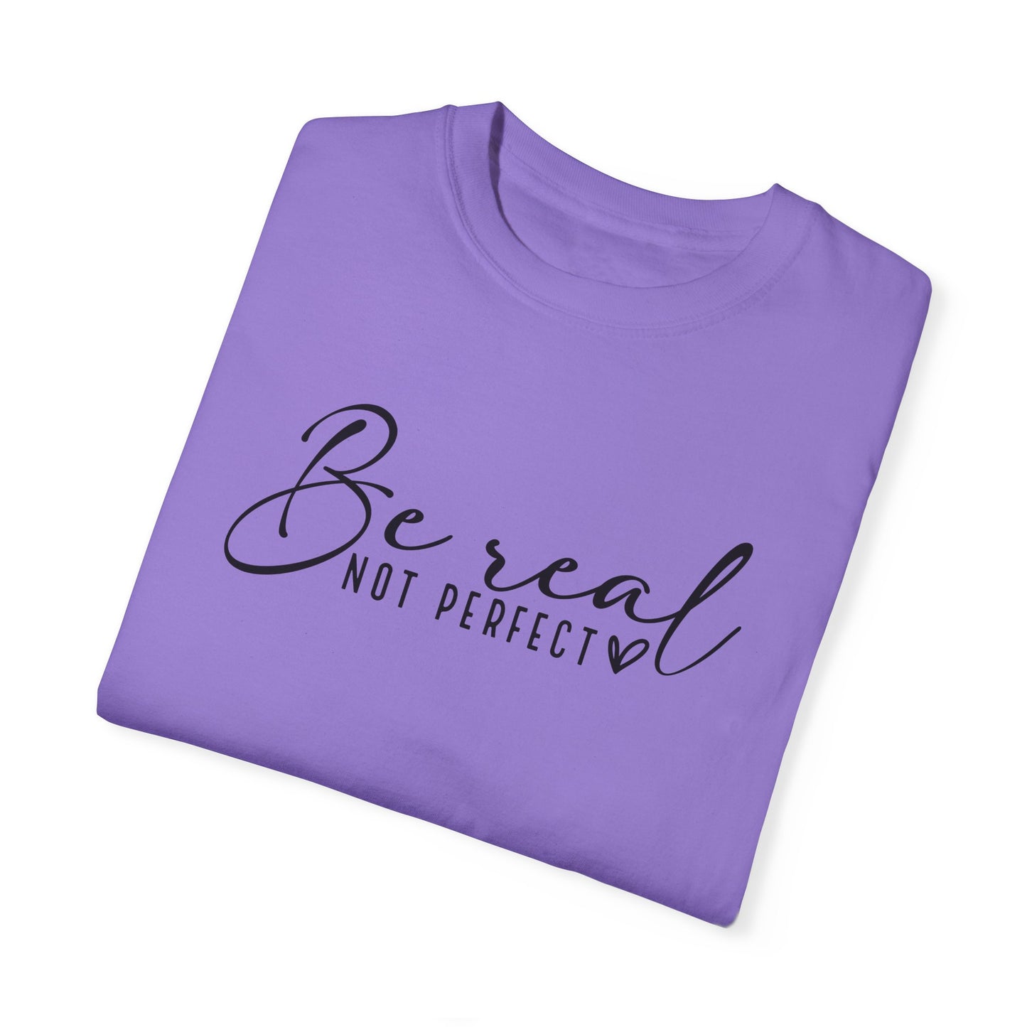 Unisex Garment-Dyed T-Shirt - 'Be Real Not Perfect' Inspirational Tee