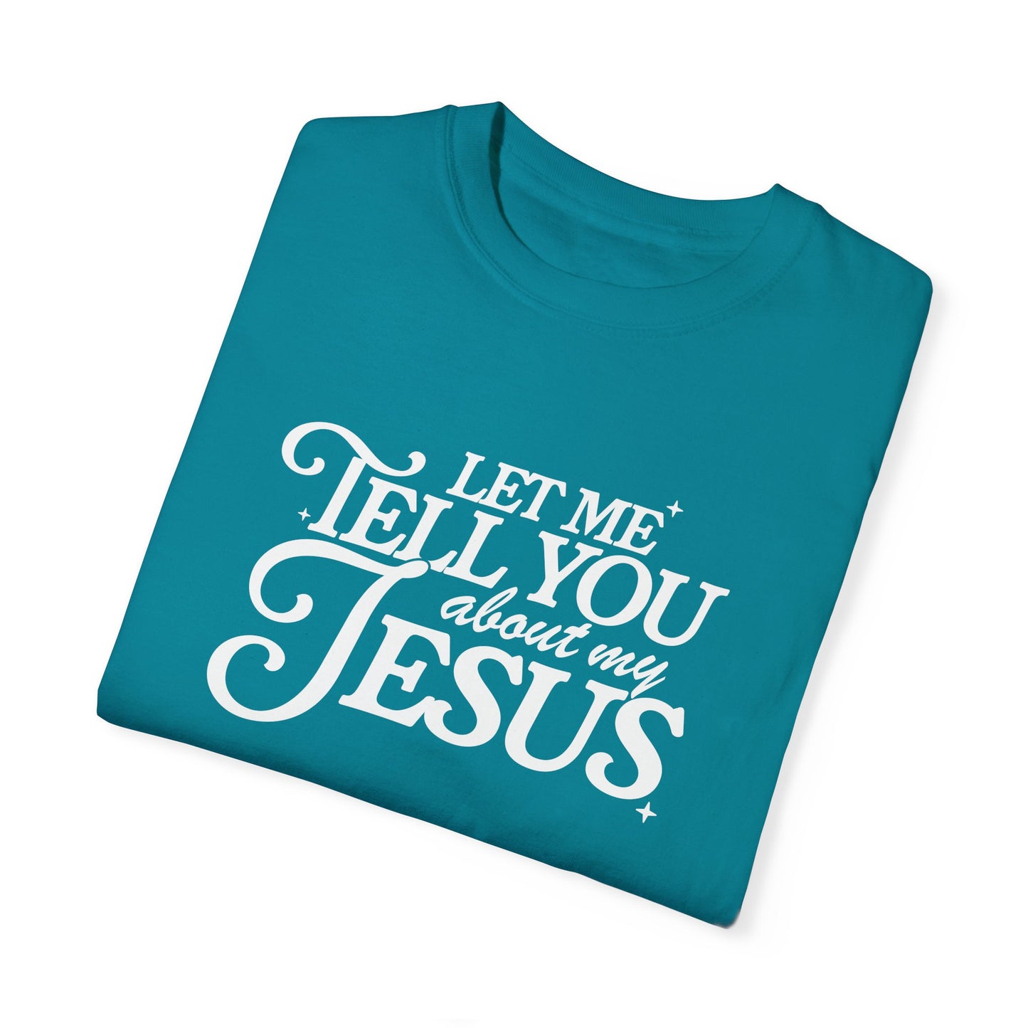Let Me Tell You About My Jesus Unisex Garment-Dyed T-Shirt - Faith-Inspired Casual Wear