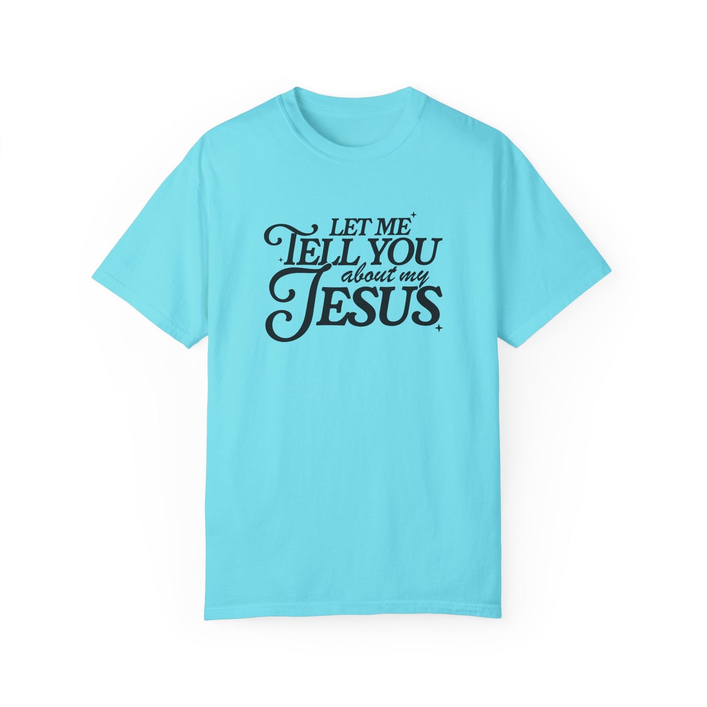 Let Me Tell You About My Jesus Unisex Garment-Dyed T-Shirt