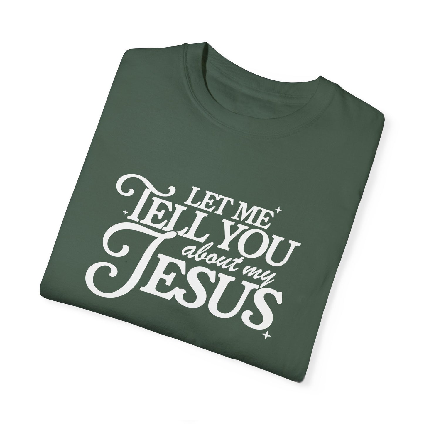 Let Me Tell You About My Jesus Unisex Garment-Dyed T-Shirt - Faith-Inspired Casual Wear
