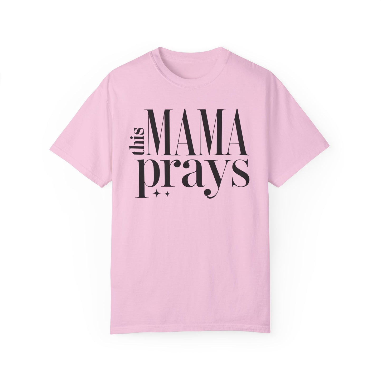 This Mama Prays Unisex Garment-Dyed T-Shirt