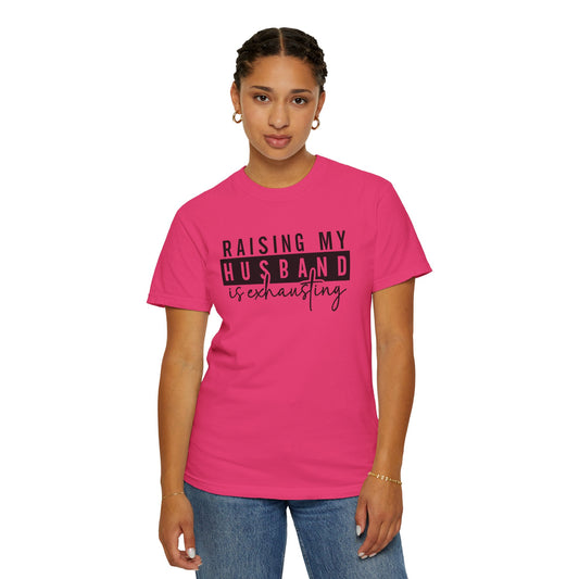 Raising My Husband Is Exhausting T-Shirt - Funny Unisex Garment-Dyed Tee